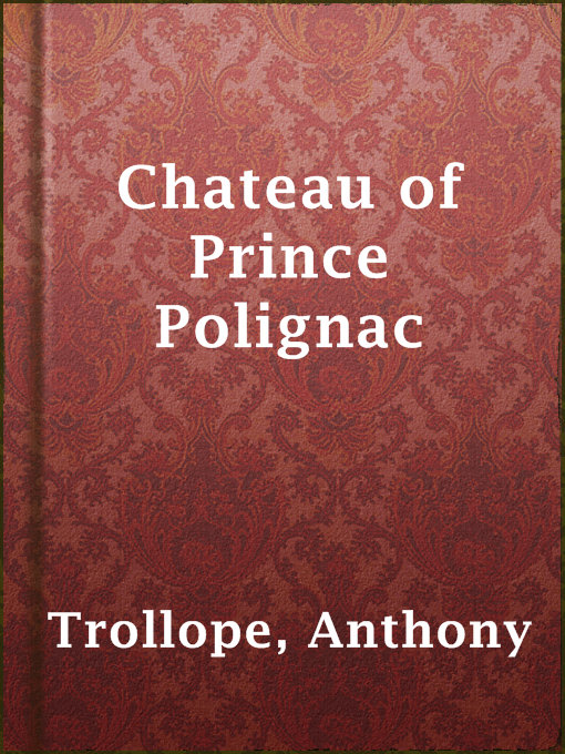 Title details for Chateau of Prince Polignac by Anthony Trollope - Available